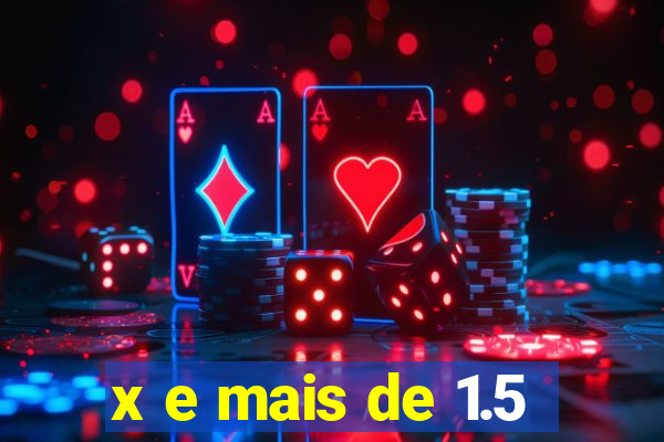 x e mais de 1.5